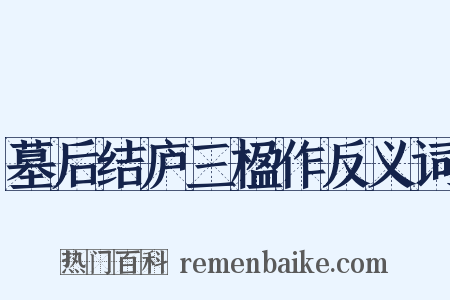 墓后结庐三楹作反义词是什么意思的图片